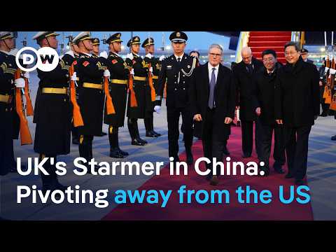 British PM Keir Starmer in China to boost trade relations and investments | DW News