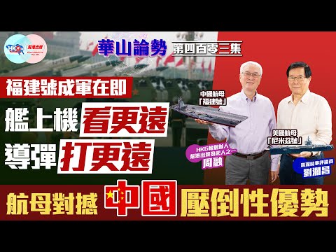 【HKG報與幫港出聲聯合製作‧華山論勢】第四百零三集 福建號成軍在即 艦上機看更遠 導彈打更遠 航母對撼 中國壓倒性優勢