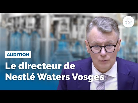 Eaux en bouteille : audition du directeur de Nestlé Waters Vosges