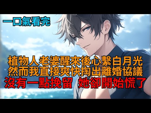 【反套路】植物人老婆醒來後心繫白月光,我直接爽快掏出離婚協議,豈料岳母冷笑一聲:「你離,我也離!」這下我徹底呆愣住了! #小说推荐 #一口气看完