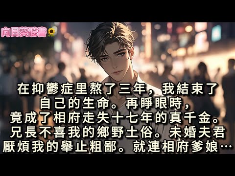 在抑鬱症里熬了三年，我結束了自己的生命，在睜眼時，我竟然成了相府走失的真千金…#一口气看完 #故事分享 #故事頻道 #真假千金 ￼