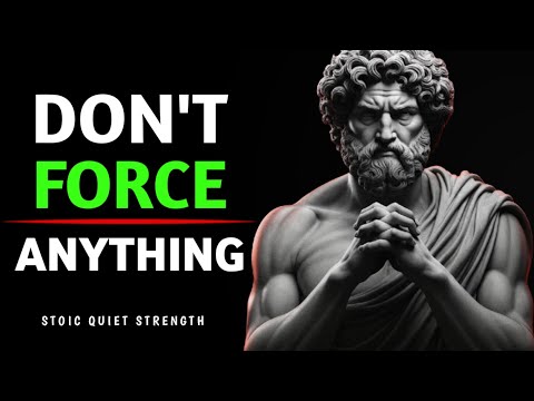 Don't Force Anything in Your Life – 10 Stoic Lessons for Inner Peace
