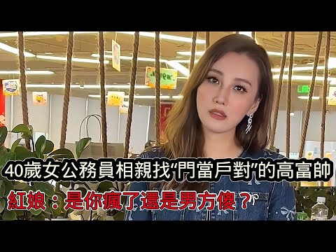 40歲女公務員相親找「門當戶對」的高富帥，實際條件要比自己高很多，紅娘：是你瘋了還是男方傻？