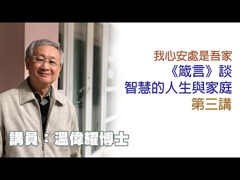 我心安處是吾家——《箴言》談智慧的人生與家庭——第三講（講員：溫偉耀博士）