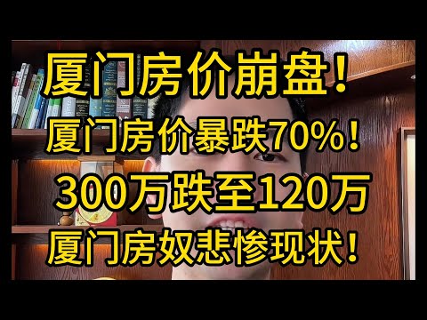 厦门房价崩盘！厦门房价暴跌70%！300万跌至120万，厦门房奴悲惨现状！