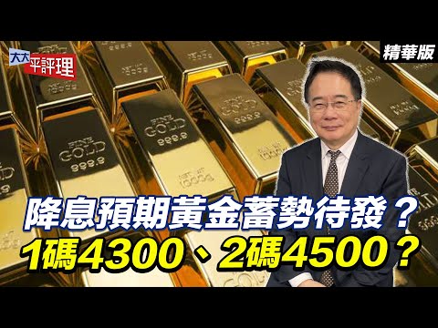 降息預期黃金蓄勢待發？1碼4300、2碼4500？【大大平評理精華•蔡正元】