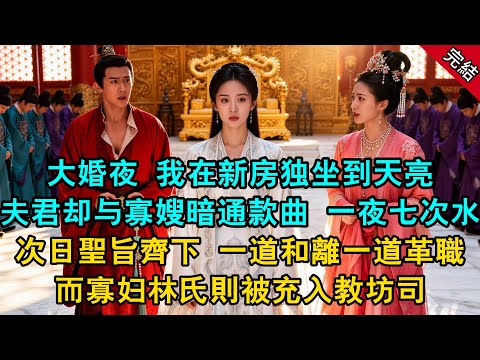 大婚夜 我在新房独坐到天亮，夫君却与寡嫂暗通款曲 一夜七次水，我转头唤心腹侍卫「帶上那個客房的小廝 備車 回府」次日聖旨齊下 一道和離一道革職，而寡妇林氏則被充入教坊司...#原創 #古言 #小說