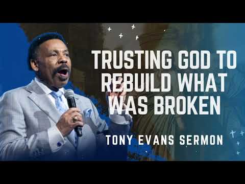 Trusting God to Rebuild What Was Broken - Tony Evans Sermon
