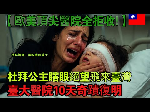 被歐美醫院全數拒絕，台灣台大醫院竟救回杜拜公主的眼睛｜醫療奇蹟