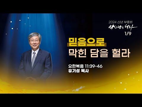 [2024 신년부흥회] "믿음으로 막힌 담을 헐라" (요 11:39-46)｜유기성 목사(선한목자교회 원로)｜24.1.9