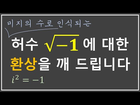 복소수에 대해 제대로 이해하고 싶다면 꼭 보세요. | 허수 i에 대한 환상과 찜찜함은 왜 생기는 것일까?