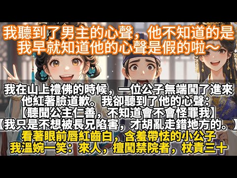 完結反心聲爽文：我聽到了一個公子的心聲，他不知道，我早就知道他的心聲是假的啦～我在山上禮佛的時候，一位公子無端闖了進來。他紅著臉道歉。我卻聽到了他的心聲。【聽聞公主仁善，不知道會不會怪罪我】