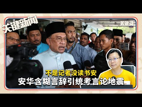 #关键新闻 ：不是记者没读书，安华含糊言辞引统考言论地震