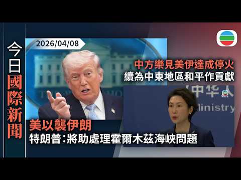今日國際新聞重點:美以襲伊朗 特朗普:將助處理霍爾木茲海峽問題 創造巨大財富|中方樂見美伊達成停火 續為中東地區和平作貢獻|無綫新聞|TVB News|2026/04/08