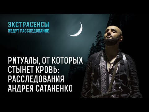 Ритуалы, от которых стынет кровь: расследования Андрея Сатаненко – Экстрасенсы ведут расследование