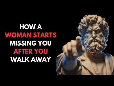 How A Woman Starts Missing You After You Walk Away | Stoicism