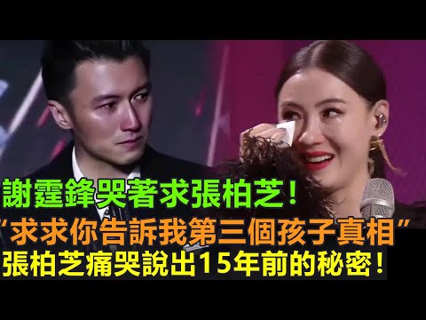 謝霆鋒哭著求張柏芝“求求你 告訴我第三個孩子的真相，是不是我的？”。張柏芝痛哭說出15年前的秘密。