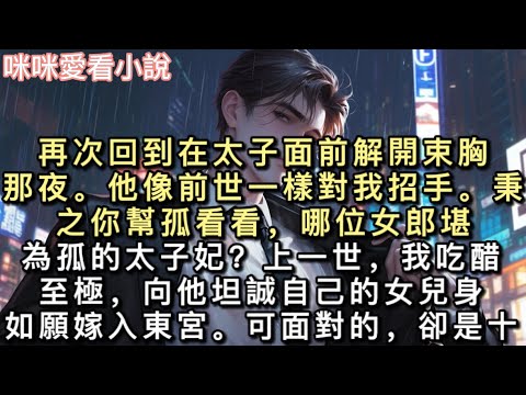 再次回到在太子面前解開束胸那夜。他像前世一樣對我招手。「秉之，你幫孤看看，哪位女郎堪為孤的太子妃？」上一世，我吃醋至極，向他坦誠自己的女兒身，如願嫁入東宮。#一口氣看完 #甜寵 #小說 