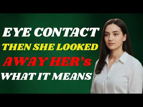 Why She Looks Away When You Make Eye Contact | Female Psychology