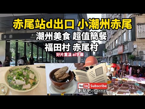 赤尾站d出口 小潮州赤尾 潮州美食 超值簡餐 福田村 赤尾村  好片重溫 ai字幕 福田口岸 深圳地鐵7號線 深圳灣口岸 蓮塘口岸 local Walker 影貼吧