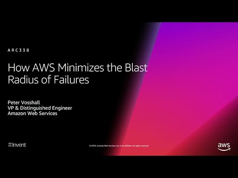 AWS re:Invent 2018: How AWS Minimizes the Blast Radius of Failures (ARC338)