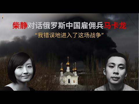 柴静对话为俄罗斯作战的中国雇佣兵：“我可能会在战争中死去，所以决定说出真实”｜ Chinese soldiers fighting for Russia｜ English subtitles