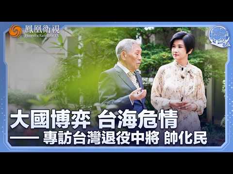專訪台灣退役中將帥化民：一旦台灣有事，所謂的美日聯防一個都不會來 | 當今兩岸面臨危機，骨肉相殘是人世間最深沉的悲哀 | 問答神州