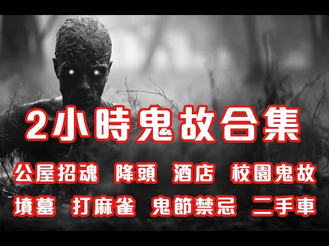 2小時鬼故事合集｜公屋招魂｜降頭｜酒店｜校園鬼故｜墳墓｜打麻雀｜鬼節禁忌｜二手車｜2024 - 2025 精選回故靈異故事｜睡前鬼故事｜陪你上班 (香港粵語鬼故事 - 廣東話)