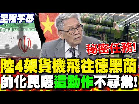 【全程字幕】有大事了?大陸4架貨機飛往德黑蘭 帥化民曝"這動作"不尋常!