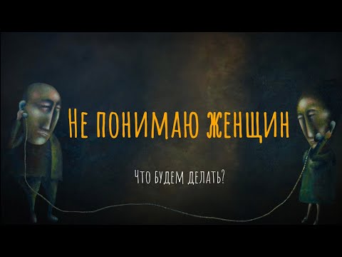 Не понимаю женщин. Что будем делать?
