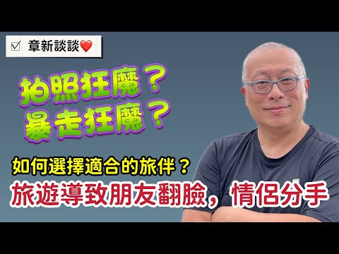 結伴旅行￼導致朋友翻臉？情侶分手？章新分享如何選擇適合的旅伴