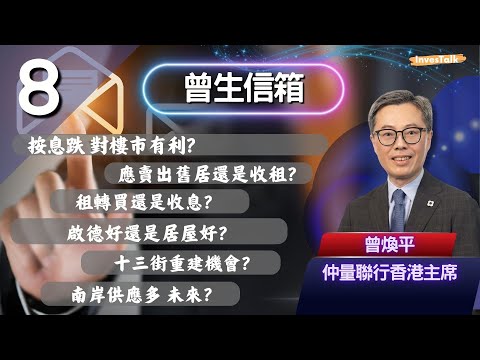 【曾生信箱】按息跌 對樓市有利？應賣出舊居還是收租？租轉買還是收息？啟德好還是居屋好？十三街重建機會？南岸供應多 未來？(18/7/2025)