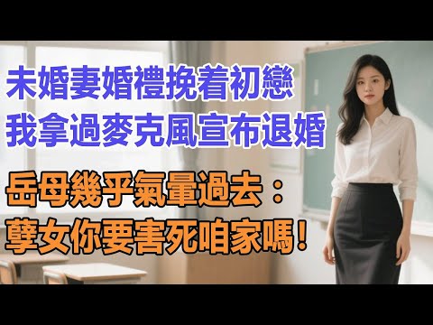 未婚妻婚禮挽着初戀，我拿過麥克風宣布退婚。岳母幾乎氣暈過去：孽女你要害死咱家嗎！