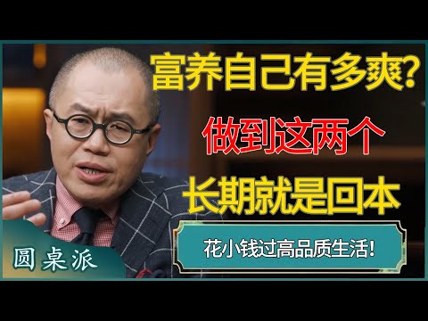 花小钱过高品质生活！做到这两个长期就是回本！富养自己有多爽？ #窦文涛 #梁文道 #马未都 #周轶君 #马家辉 #许子东 #圆桌派  #圆桌派第八季