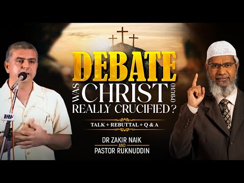 DEBATE : WAS CHRIST (PBUH) REALLY CRUCIFIED? | TALK + REBUTTAL + Q & A | DR ZAKIR NAIK