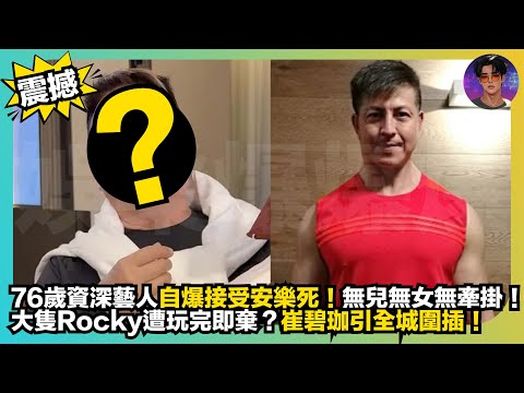【震撼】76歲資深藝人自爆接受安樂死｜無兒無女無牽掛｜大隻Rocky遭玩完即棄？｜崔碧珈引全城圍插｜娛樂爆爆爆