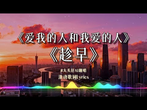 【爱我的人和我爱的人】+【趁早】大头针(AI) 烟嗓撕心裂肺翻唱 摇滚Rock版经典国语歌 || 动态歌词lyrics