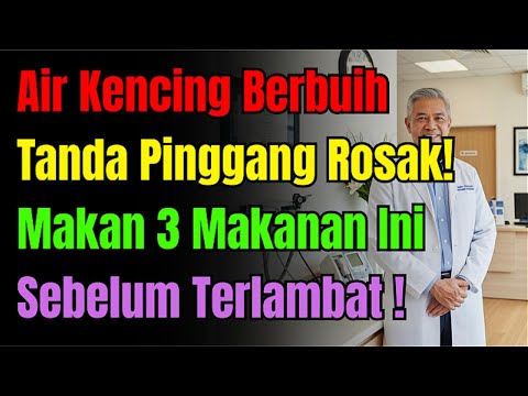 Doktor Dedah: Air Kencing Berbuih Tanda Buah Pinggang Hancur. Cepat Makan 3 Makanan 'Ajaib' Ini.