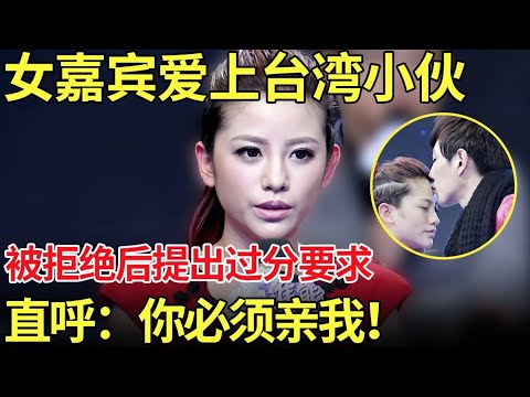 女嘉宾爱上台湾小伙,被拒绝后提出过分要求！直呼:你必须亲我！【都市男女相亲秀】