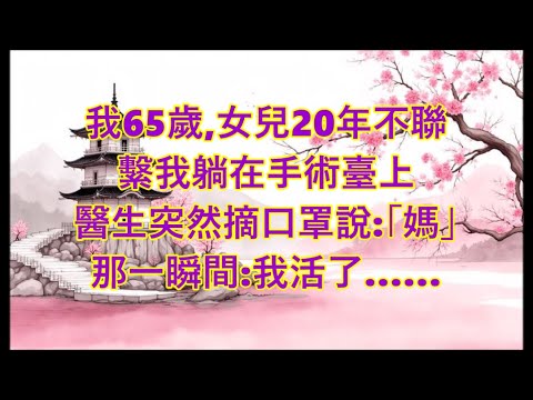 我65歲，女兒離家20年，我躺在手術臺上，醫生突然摘口罩說：媽。那聲媽…救了我