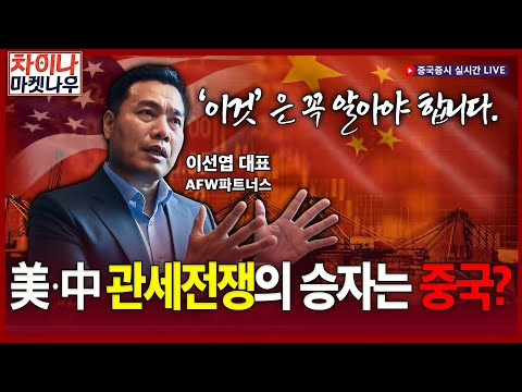 미·중 관세전쟁의 승자는 중국?…'이것'은 꼭 알아야 합니다.ㅣ이선엽 AFW파트너스 대표ㅣ차이나 마켓 나우