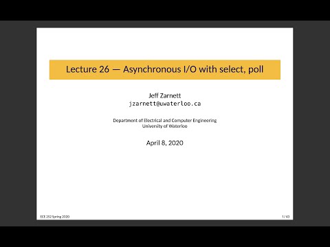 ECE 252 Lecture 26: Asynchronous I/O with select, poll