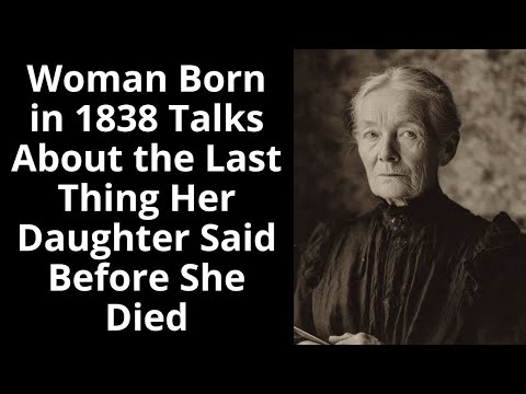 Woman Born in 1838 Talks About the Last Thing Her Daughter Said Before She Died - Enhanced Audio