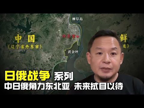 老王来了：日俄战争系列 | 中日俄三国角力东北亚 未来拭目以待