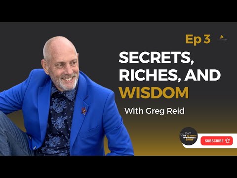 Secrets, Riches and Wisdom with Greg Reid - The Alchemy of Business Show Ep 3