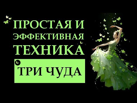 ПРОСТАЯ И МОЩНАЯ ТЕХНИКА: ТРИ ЧУДА. ИСПОЛНЕНИЕ ЖЕЛАНИЙ