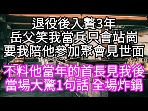 退役後入贅3年岳父笑我當兵只會站崗要我陪他參加聚會見世面 不料他當年的首長見我後當場大驚1句話 全場炸鍋#心書時光 #為人處事 #生活經驗 #情感故事 #唯美频道 #爽文