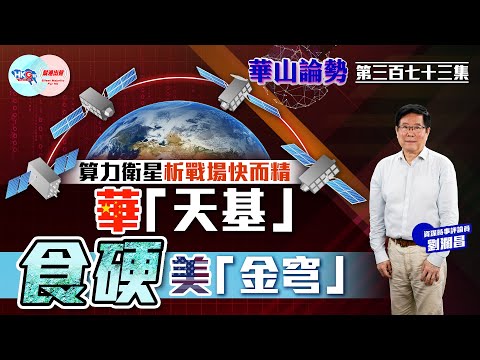 【幫港出聲與HKG報聯合製作‧華山論勢】第三百七十三集 算力衛星析戰場快而精 華「天基」食硬美「金穹」