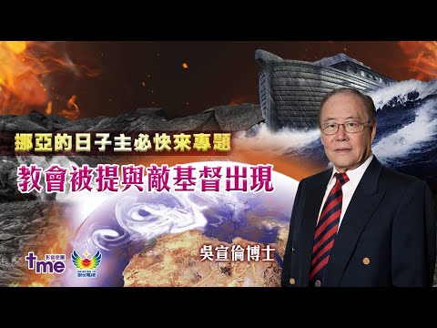 挪亞的日子逼近 主必快來專題講座 教會被提與敵基督出現