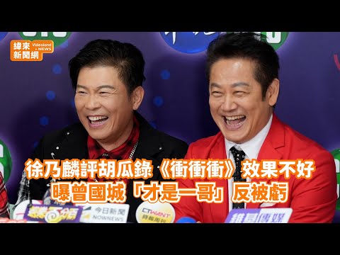 徐乃麟評胡瓜錄《衝衝衝》效果不好！ 曝曾國城「才是一哥」反被虧@videolandnews